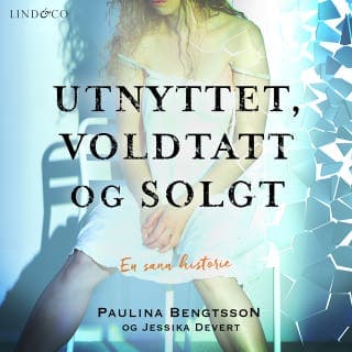 Utnyttet, voldtatt og solgt: En sann historie – Jessika Devert og Paulina Bengtsson, lydbokens omslag