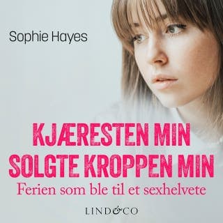 Kjæresten min solgte kroppen min: Ferien som ble til et sexhelvete – Sophie Hayes, lydbokens omslag